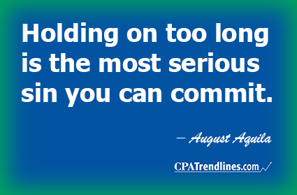 August Aquila: "Holding on too long is the most serious sin you can commit."